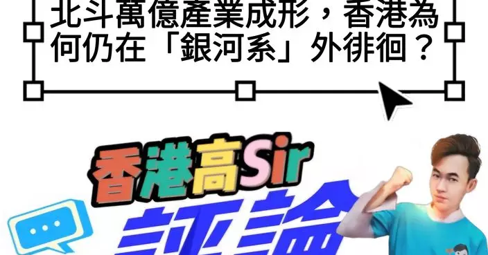 北斗萬億產業成形，香港為何仍在「銀河系」外徘徊？