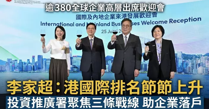 投資推廣署辦歡迎會 逾380全球企業高層出席 李家超：港國際排名節節上升