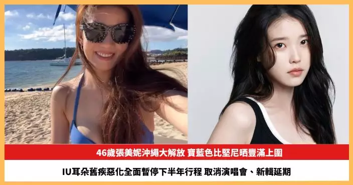 【2026.7.21娛圈熱點】46歲張美妮寶藍色比堅尼晒豐滿上圍 IU耳朵舊疾惡化全面暫停下半年行程