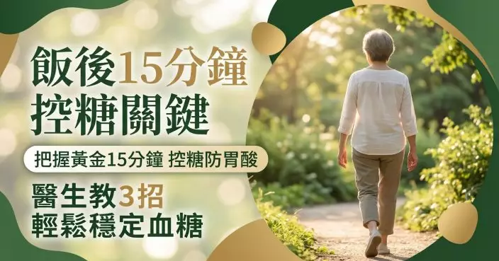 飯後15分鐘是控糖關鍵 醫生教做3件事助控糖兼避胃酸倒流