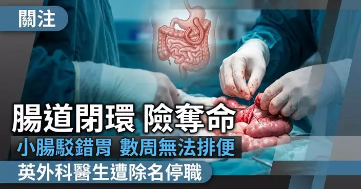 誤將病人小腸接錯胃部致數周無法排便險死 英外科醫生涉重大失誤遭除名停職