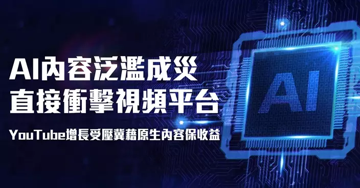 AI內容泛濫成災直接衝擊視頻平台 YouTube增長受壓冀藉原生內容保收益