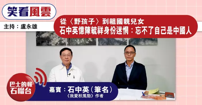 從〈野孩子〉到祖國親兒女 石中英憶陳毓祥身份迷惘：忘不了自己是中國人
