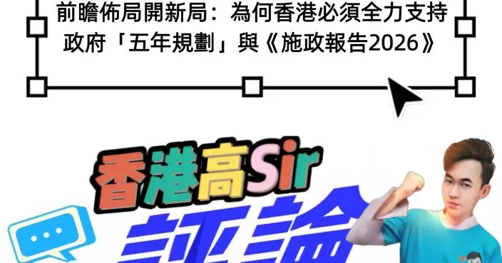 前瞻佈局開新局：為何香港必須全力支持政府「五年規劃」與《施政報告2026》