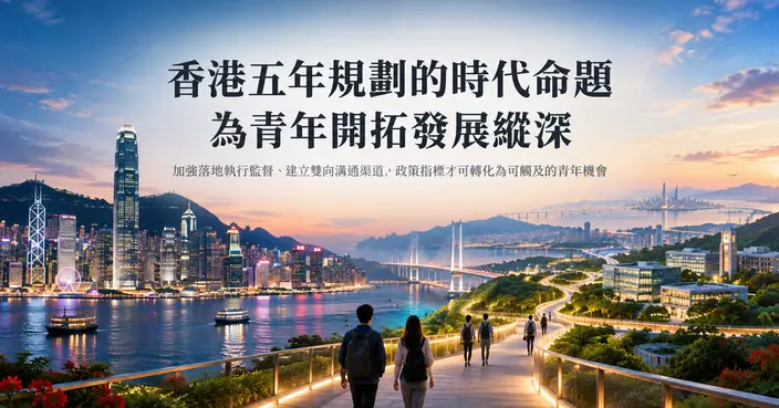 李宇阳：香港五年規劃的時代命題 為青年開拓發展縱深