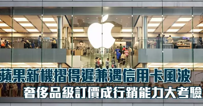 蘋果新機摺得遲兼遇信用卡風波 奢侈品級訂價成行銷能力大考驗
