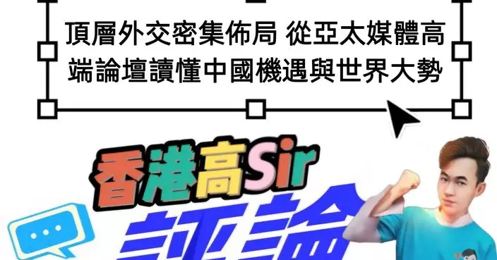 頂層外交密集佈局 從亞太媒體高端論壇讀懂中國機遇與世界大勢