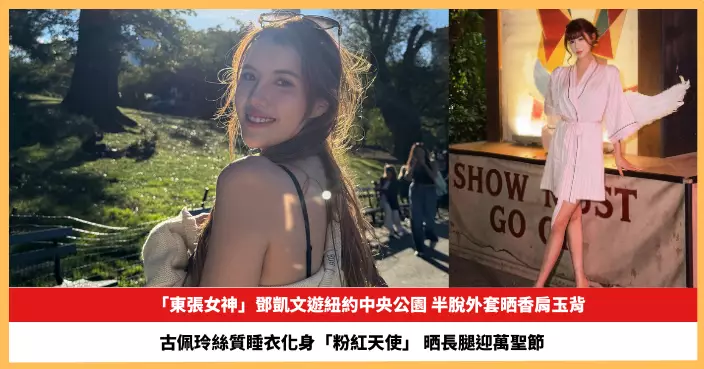 【2026.10.23娛圈熱點】鄧凱文遊紐約半脫外套晒香肩玉背 古佩玲絲質睡衣化身「粉紅天使」晒長腿